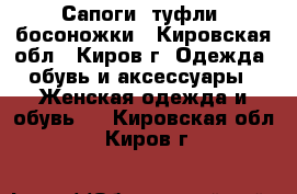 Сапоги, туфли, босоножки - Кировская обл., Киров г. Одежда, обувь и аксессуары » Женская одежда и обувь   . Кировская обл.,Киров г.